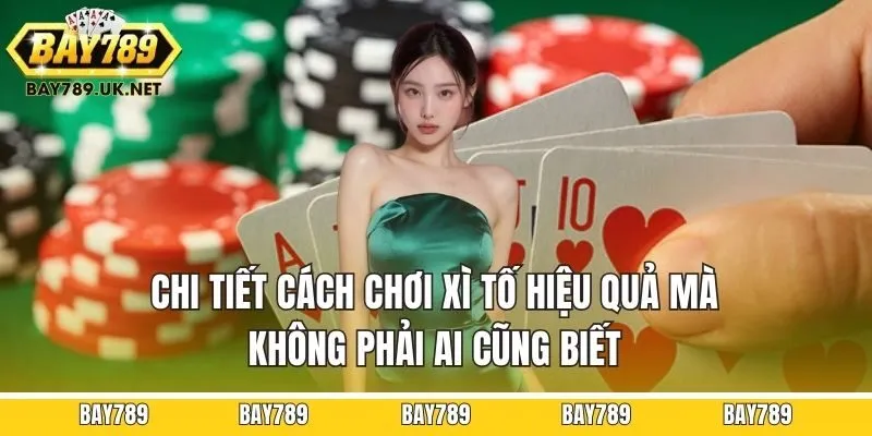 Chi tiết cách chơi xì tố hiệu quả mà không phải ai cũng biết